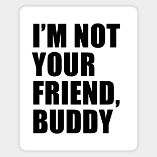 I'm Not Your Friend, Buddy | South Park Magnet